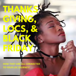 Thanksgiving, Locs, & Black Friday : How They Are All Connected To Your Loc Journey!